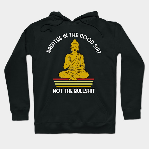 Breathe In Good Shit Not Bullshit Hoodie by funkyteesfunny